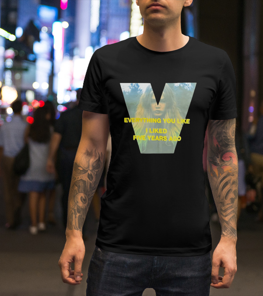 Everything You Like I Liked Five Years Ago Vintage Style V Shape T-Shirt