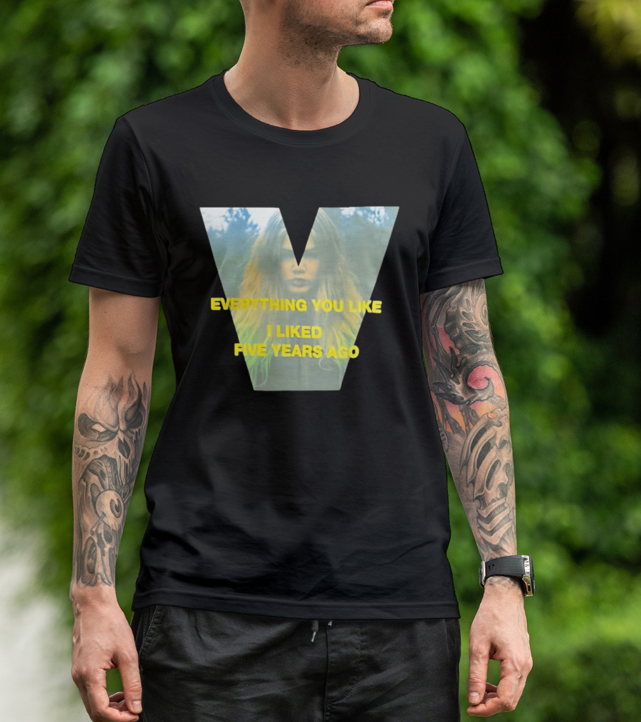 Everything You Like I Liked Five Years Ago Vintage Style V Shape T-Shirt