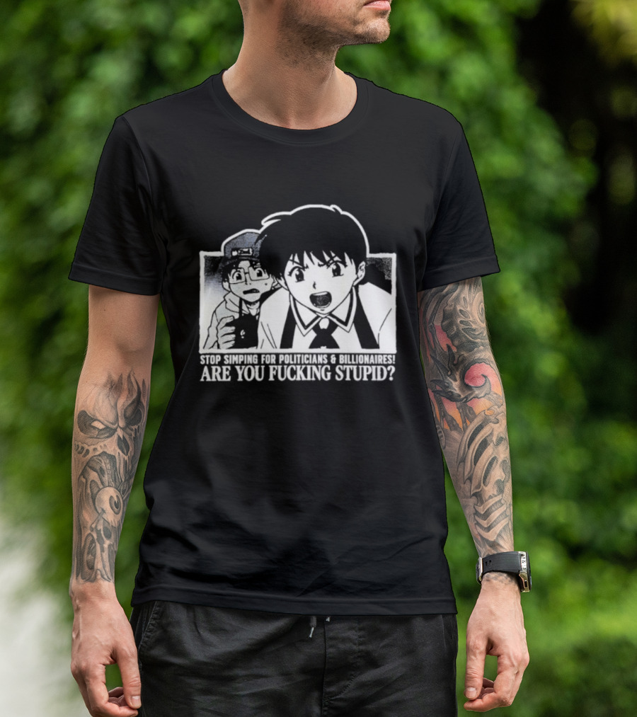 Neon Genesis Evangelion Are You Fuckin Stupid Stop Simping For Politicians And Billionaires T-Shirt