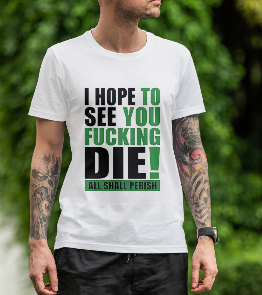 I Hope To See You Fucking Die All Shall Perish Metal Band Merchandise T-Shirt