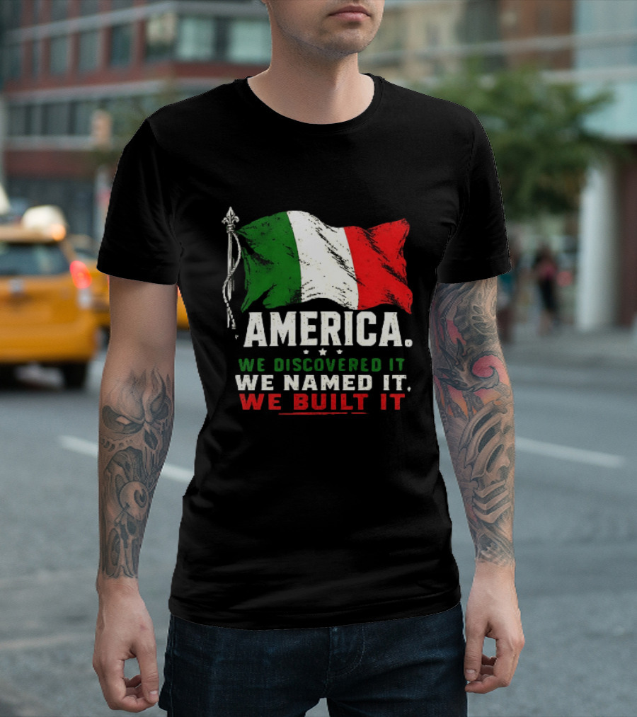 America We Discovered It We Named It We Built It Italian Flag T-Shirt