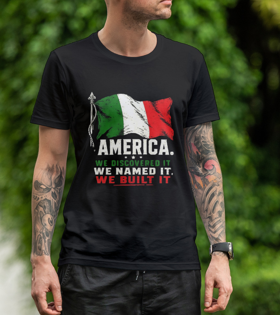 America We Discovered It We Named It We Built It Italian Flag T-Shirt