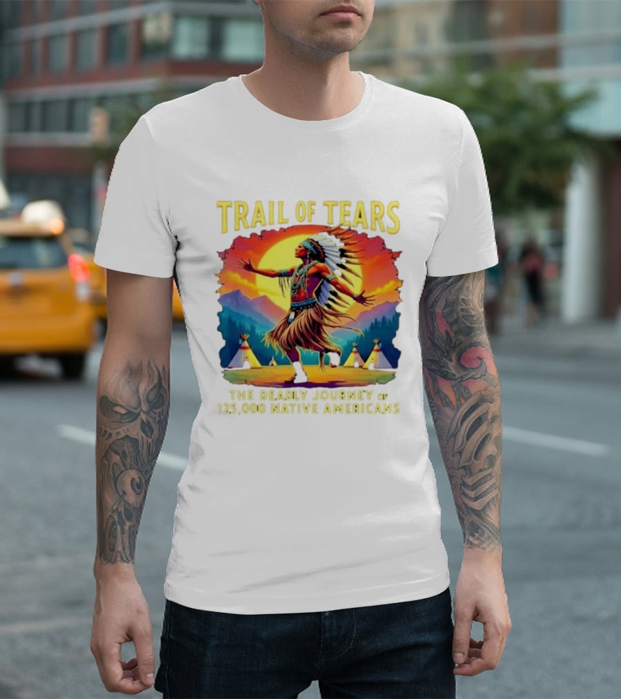Trail Of Tears The Deadly Journey Of 125000 Native Americans Dance And Teepees T-Shirt