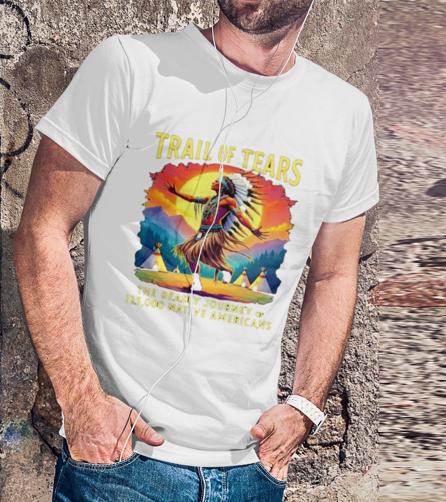 Trail Of Tears The Deadly Journey Of 125000 Native Americans Dance And Teepees T-Shirt
