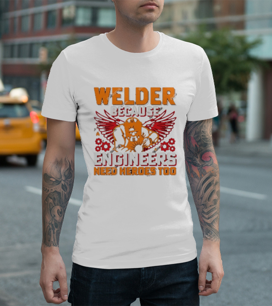 Welder Because Engineers Need Heroes Too Wings Gears And Flames T-Shirt
