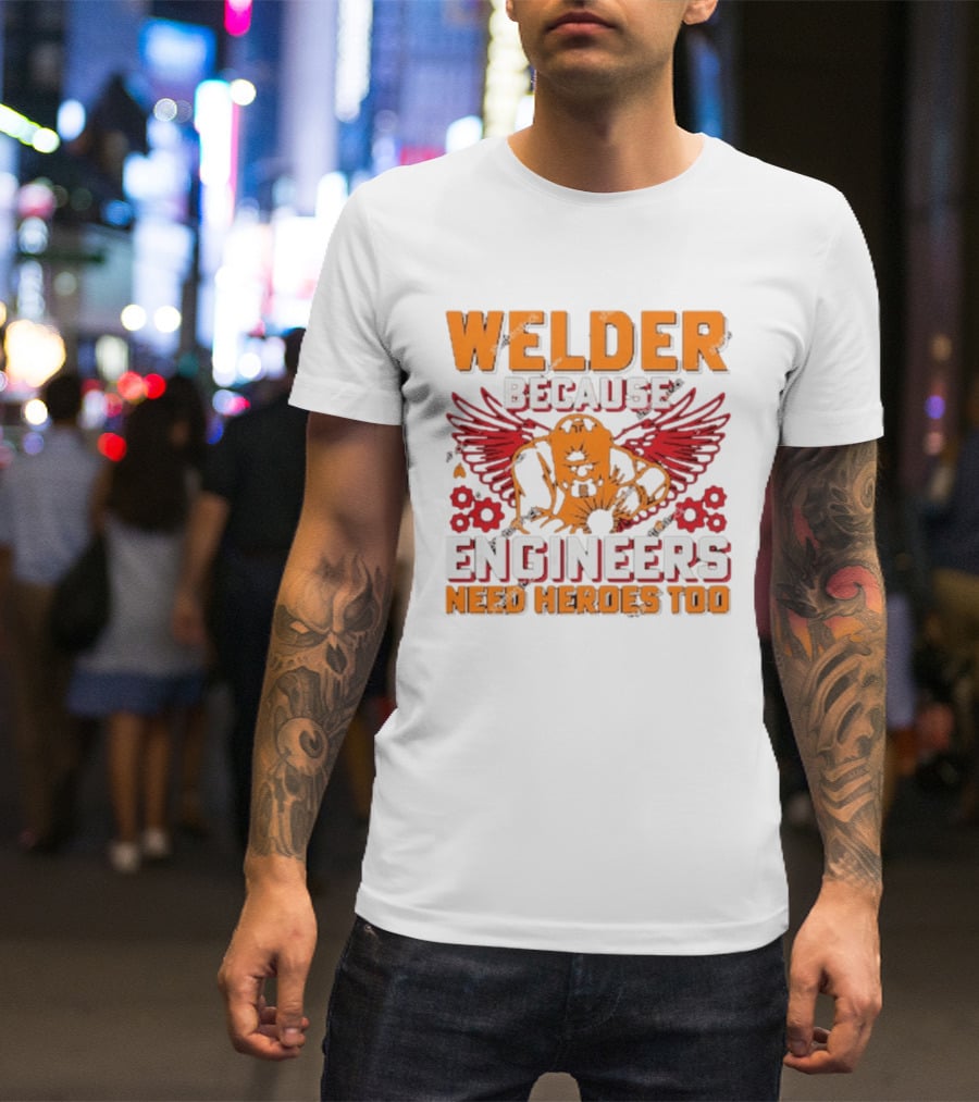 Welder Because Engineers Need Heroes Too Wings Gears And Flames T-Shirt