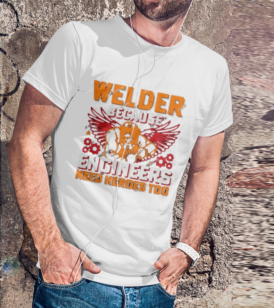 Welder Because Engineers Need Heroes Too Wings Gears And Flames T-Shirt