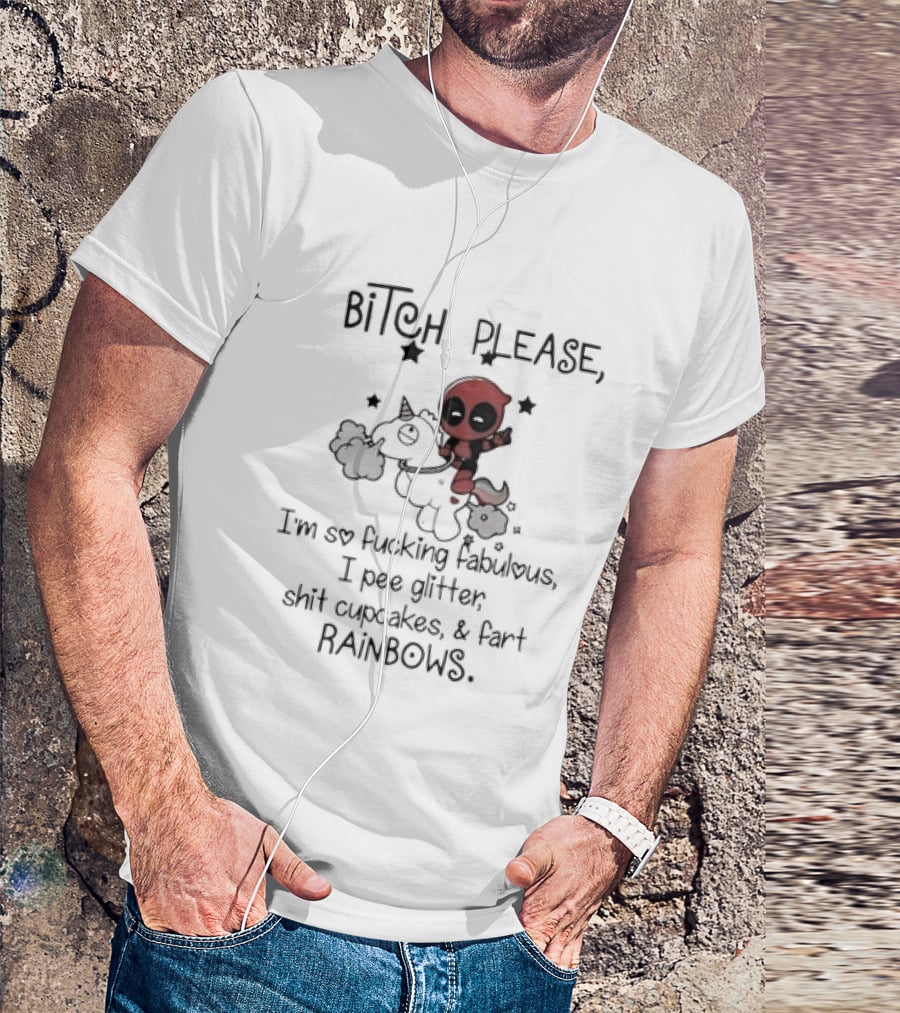 Bitch Please I Am So Fucking Fabulous Pee Glitter Shit Cupcakes Fart Rainbows Deadpool Riding Unicorn T-Shirt