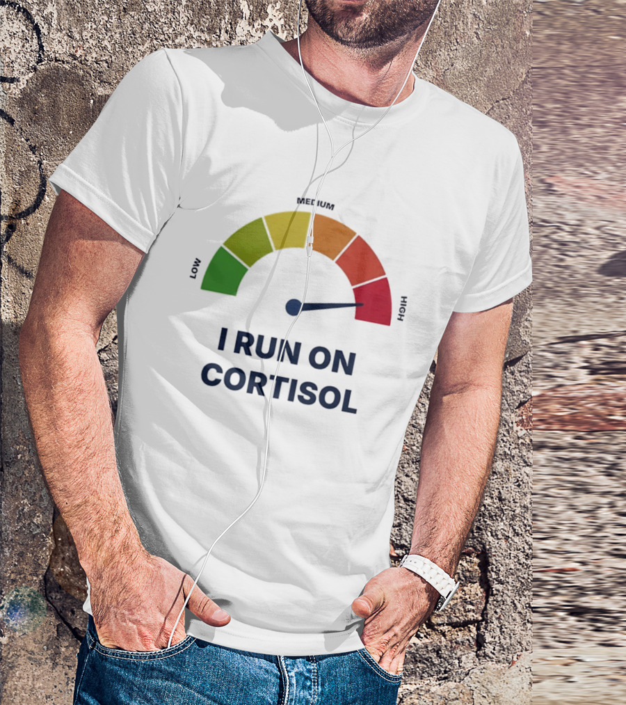 Cortisol Stress Meter High I Run On Cortisol T-Shirt