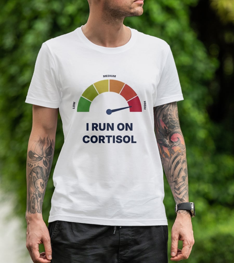 Cortisol Stress Meter High I Run On Cortisol T-Shirt