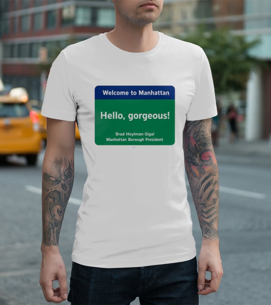 Welcome To Manhattan Hello Gorgeous Brad Hoylman Sigal New York Introduction T-Shirt