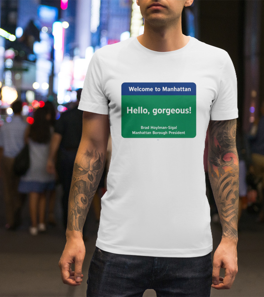 Welcome To Manhattan Hello Gorgeous Brad Hoylman Sigal New York Introduction T-Shirt