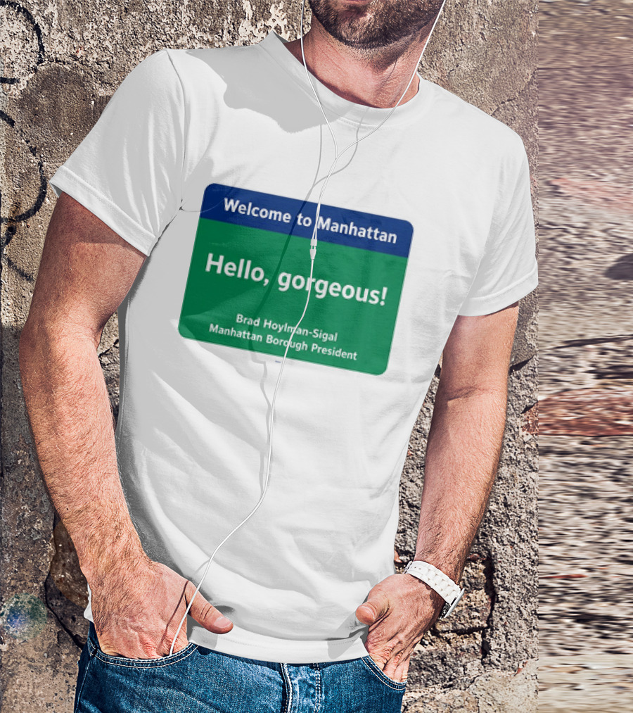 Welcome To Manhattan Hello Gorgeous Brad Hoylman Sigal New York Introduction T-Shirt