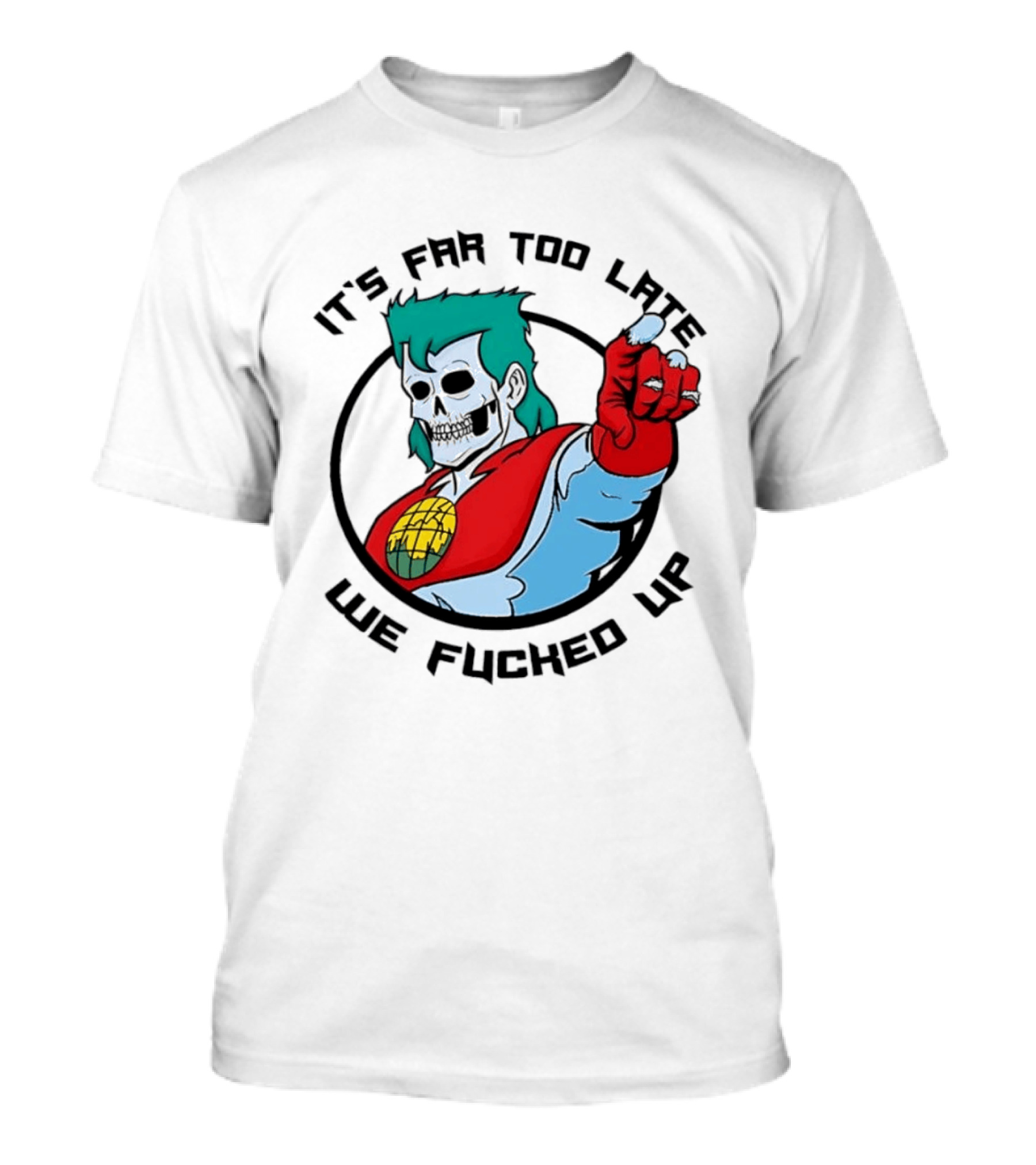 It's Far Too Late We Fucked Up Captain Planet Skeletal T-Shirt