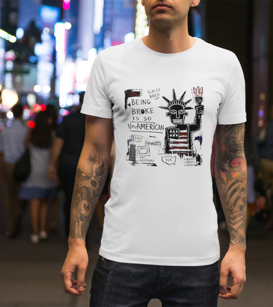 Slaist Bred Being Broke Is So UnAmerican Statue Of Liberty USA Flag T-Shirt