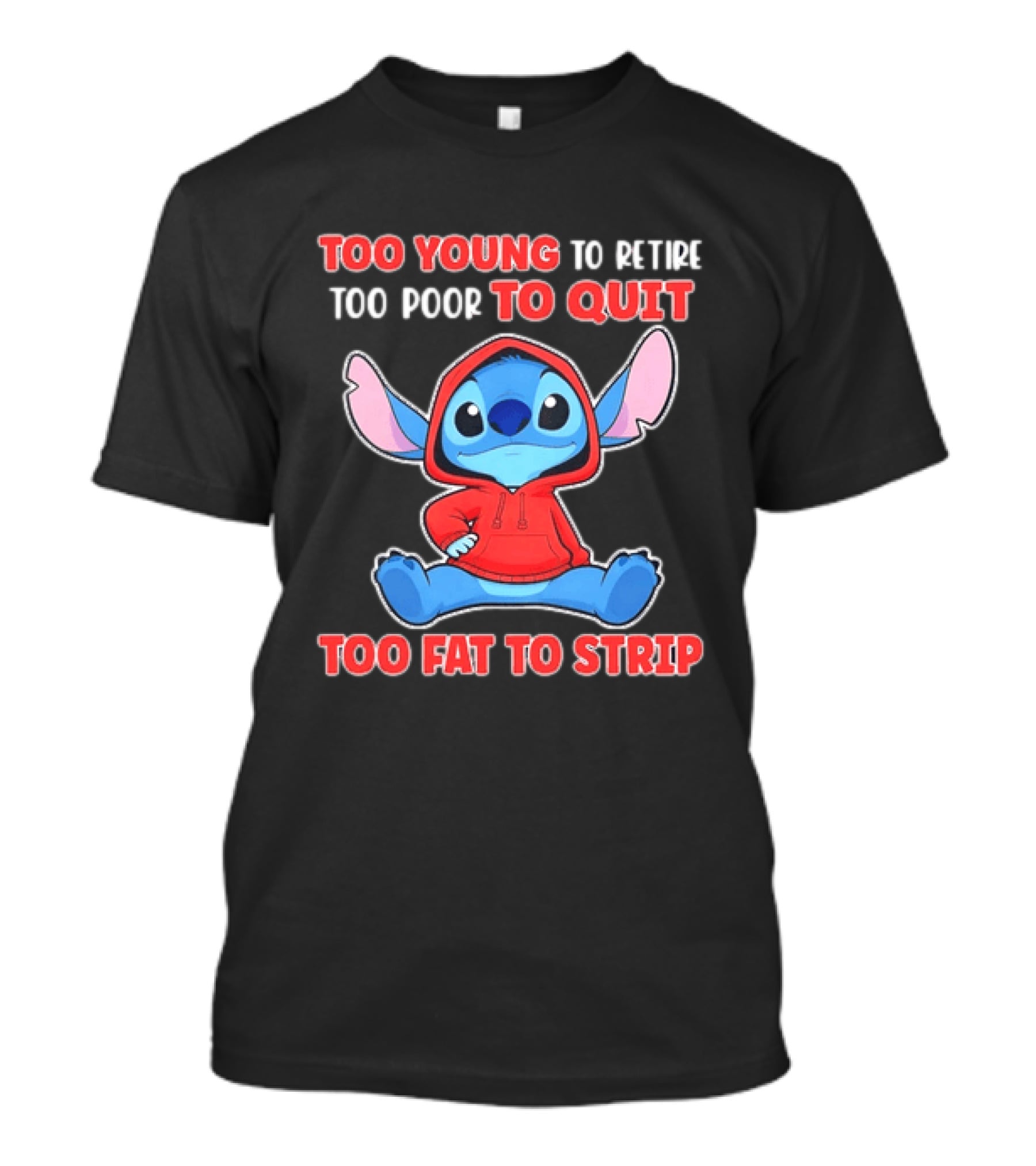 Stitch Too Young To Retire Too Poor To Quit Too Fat To Strip T-Shirt