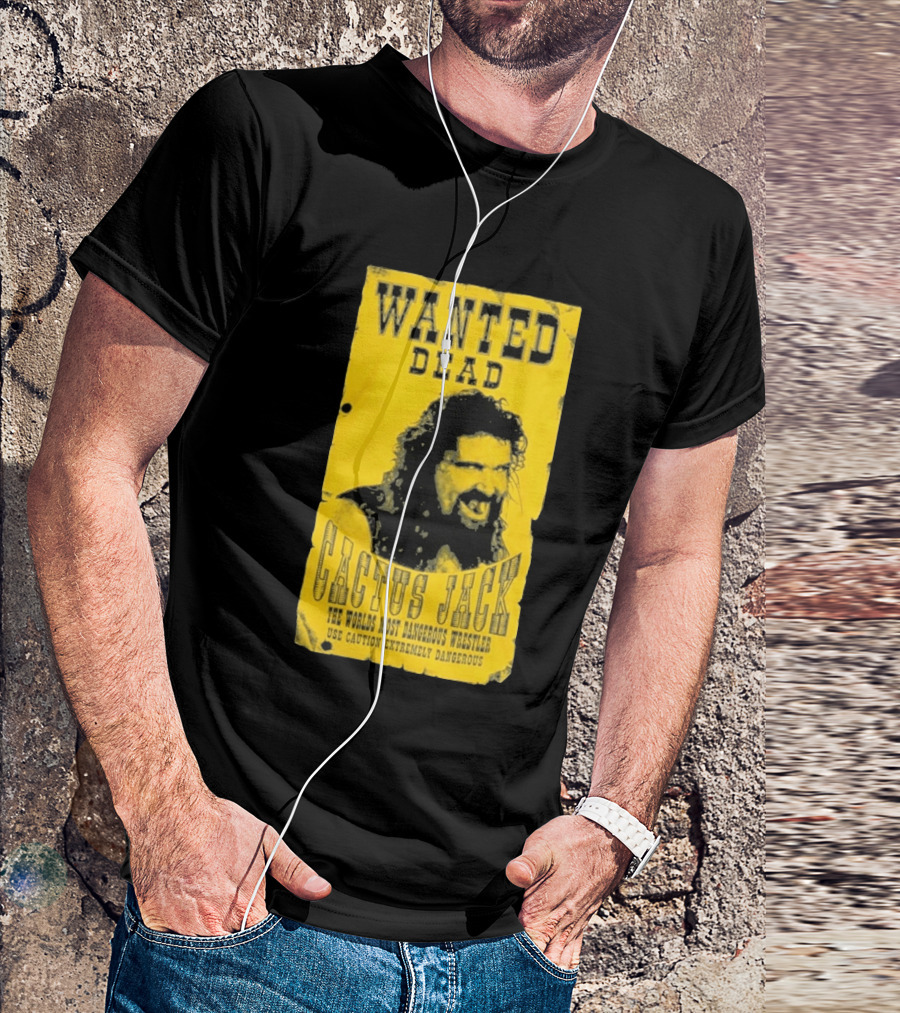 Wanted Dead Cactus Jack The Worlds Most Dangerous Wrestler Use Caution Extremely Dangerous T-Shirt