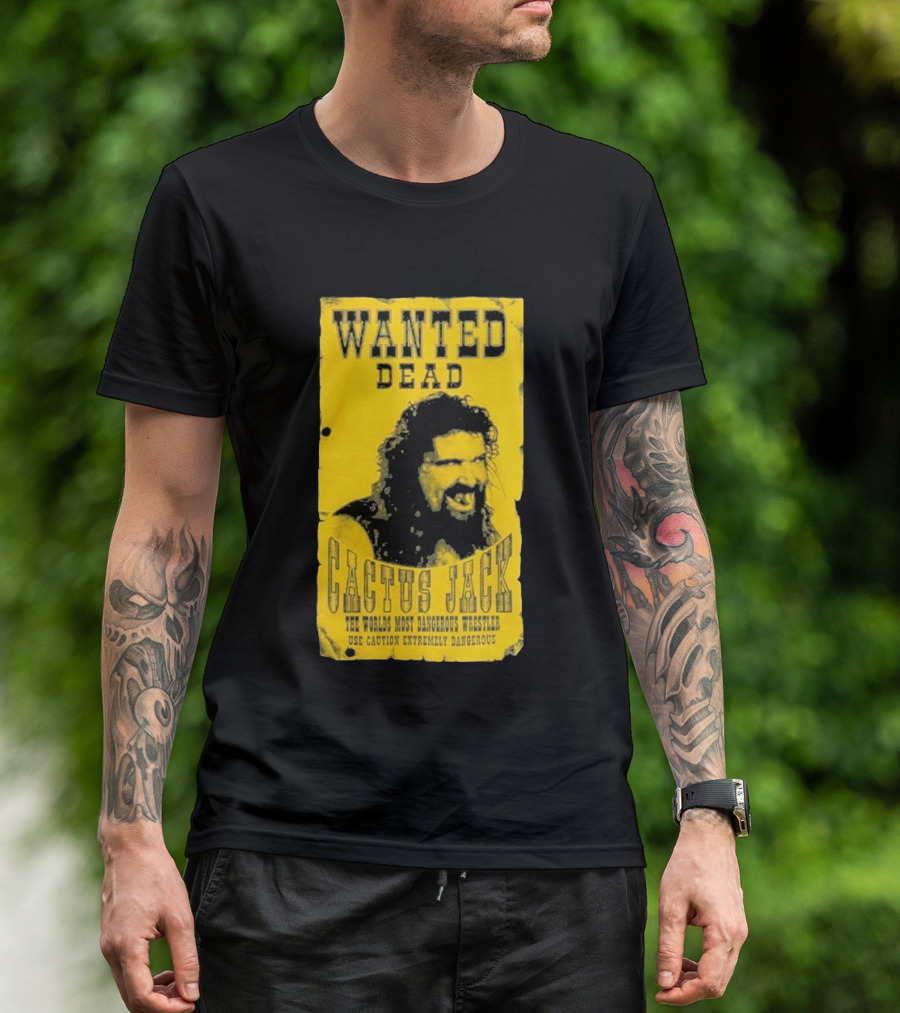 Wanted Dead Cactus Jack The Worlds Most Dangerous Wrestler Use Caution Extremely Dangerous T-Shirt