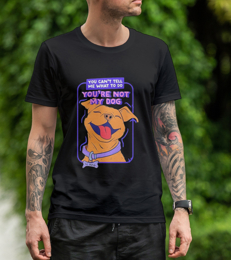 You Can't Tell Me What To Do You're Not My Dog The Boss Dog Smiling T-Shirt