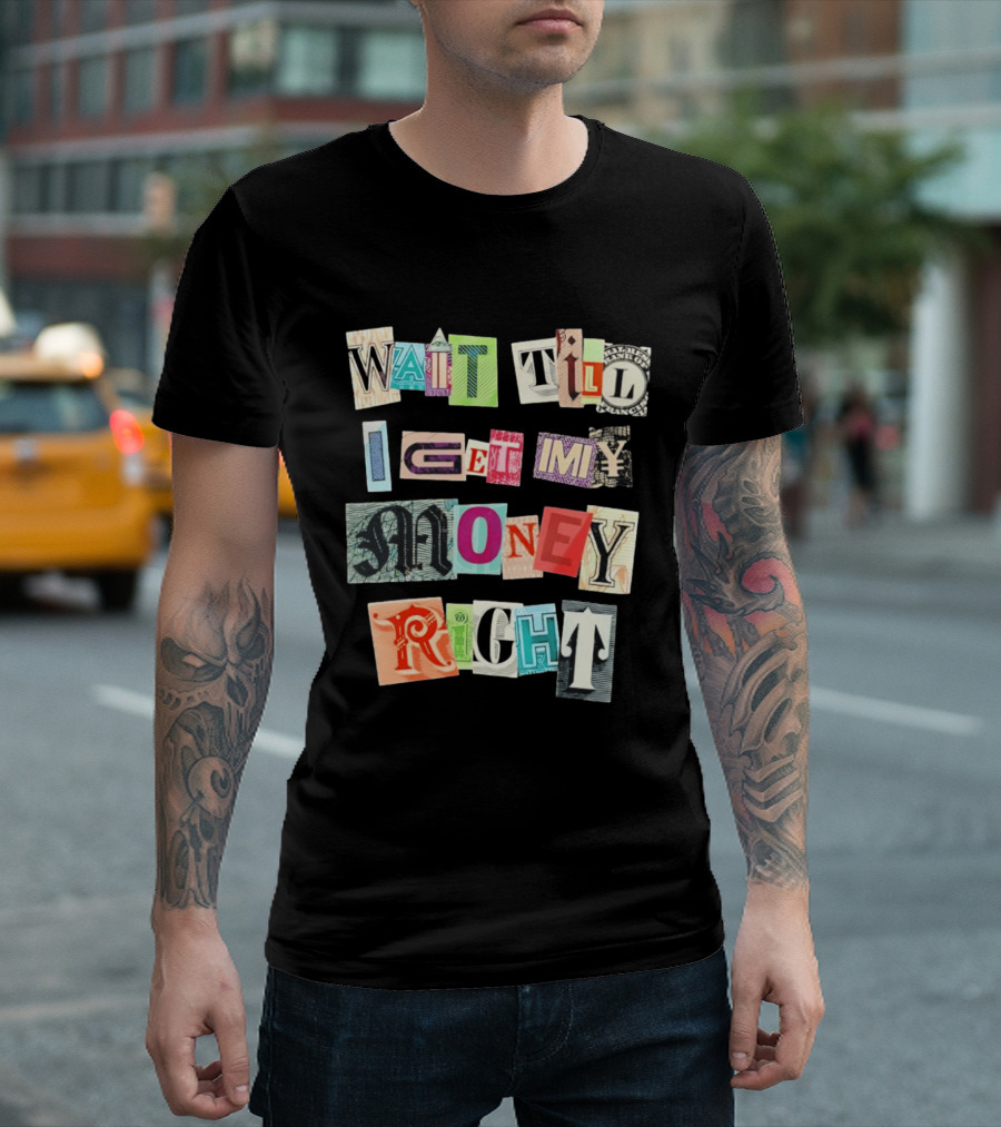 Wait Till I Get My Money Right Ransom Note T-Shirt