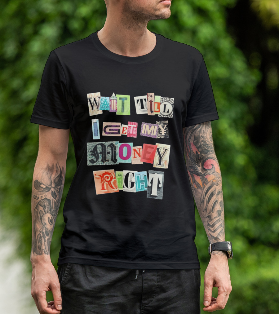 Wait Till I Get My Money Right Ransom Note T-Shirt