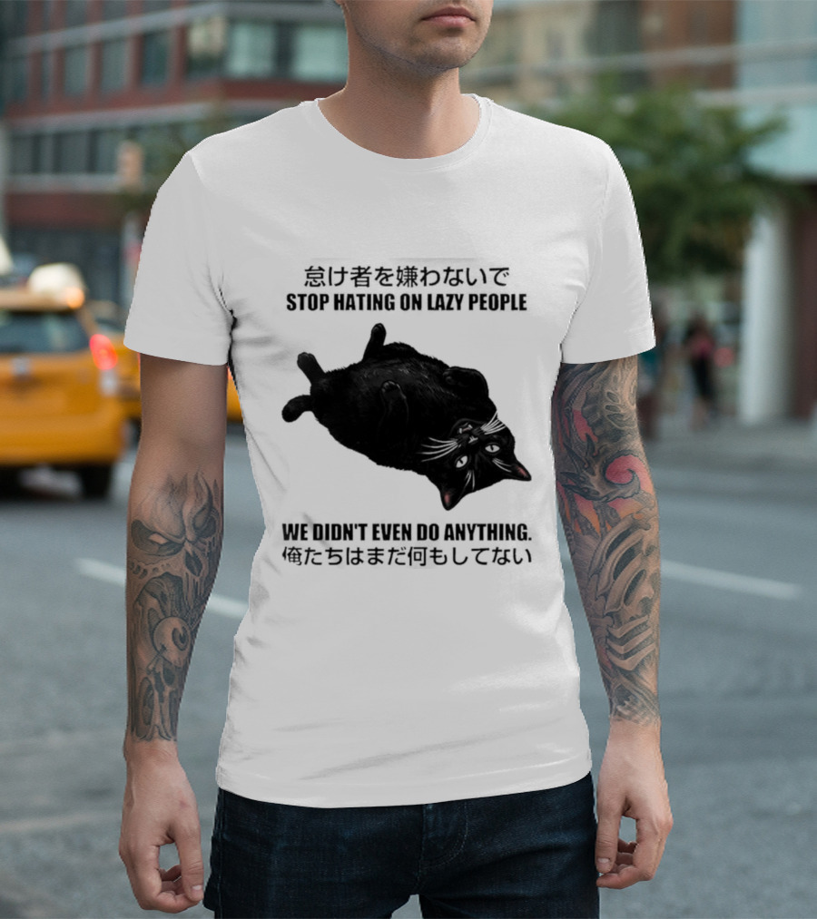 Stop Hating On Lazy People We Didn't Even Do Anything Black Cat Lying Down T-Shirt