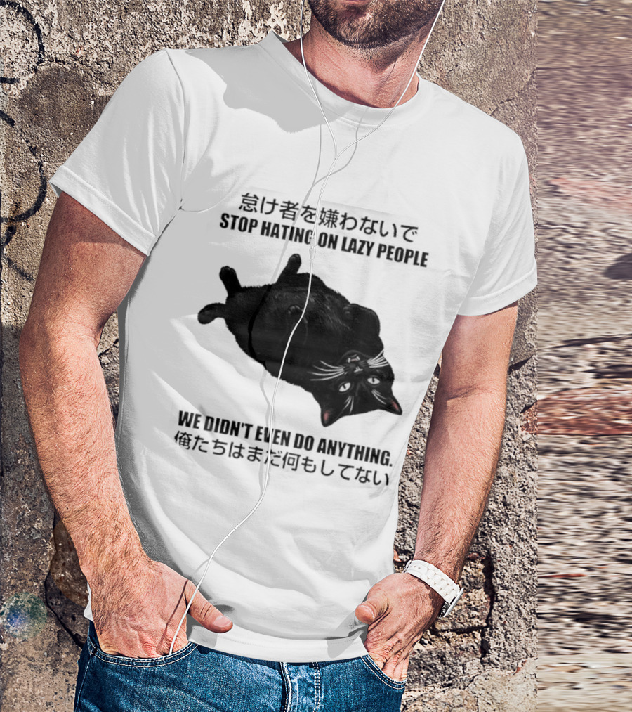 Stop Hating On Lazy People We Didn't Even Do Anything Black Cat Lying Down T-Shirt