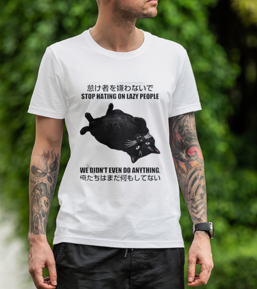Stop Hating On Lazy People We Didn't Even Do Anything Black Cat Lying Down T-Shirt