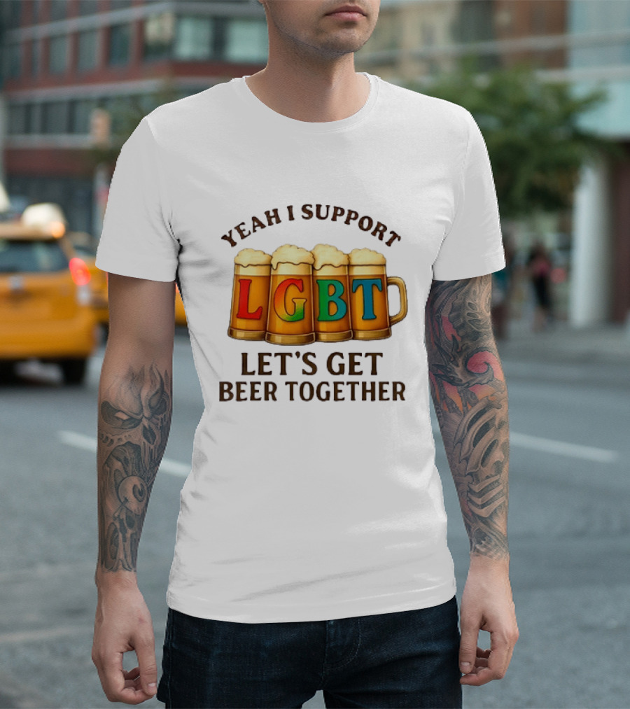 Yeah I Support LGBT Let's Get Beer Together T-Shirt