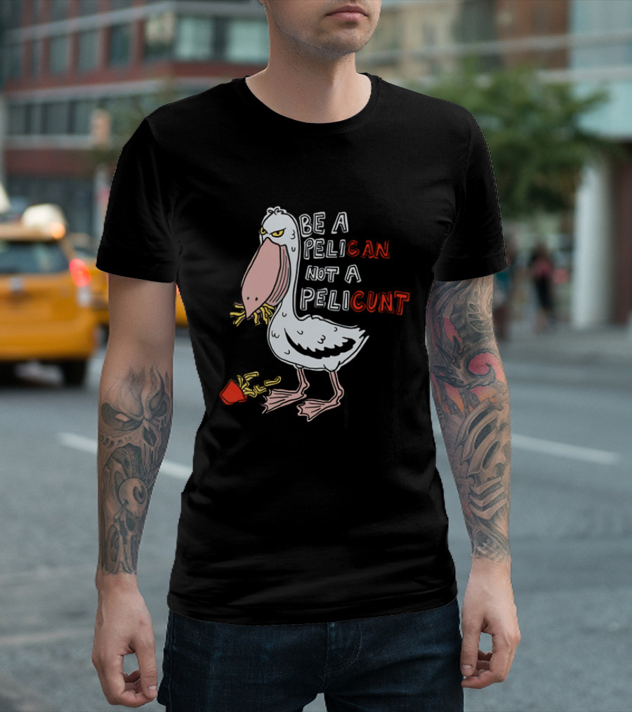 Bird Eating Fries Be A Pelican Not A Pelicunt T-Shirt