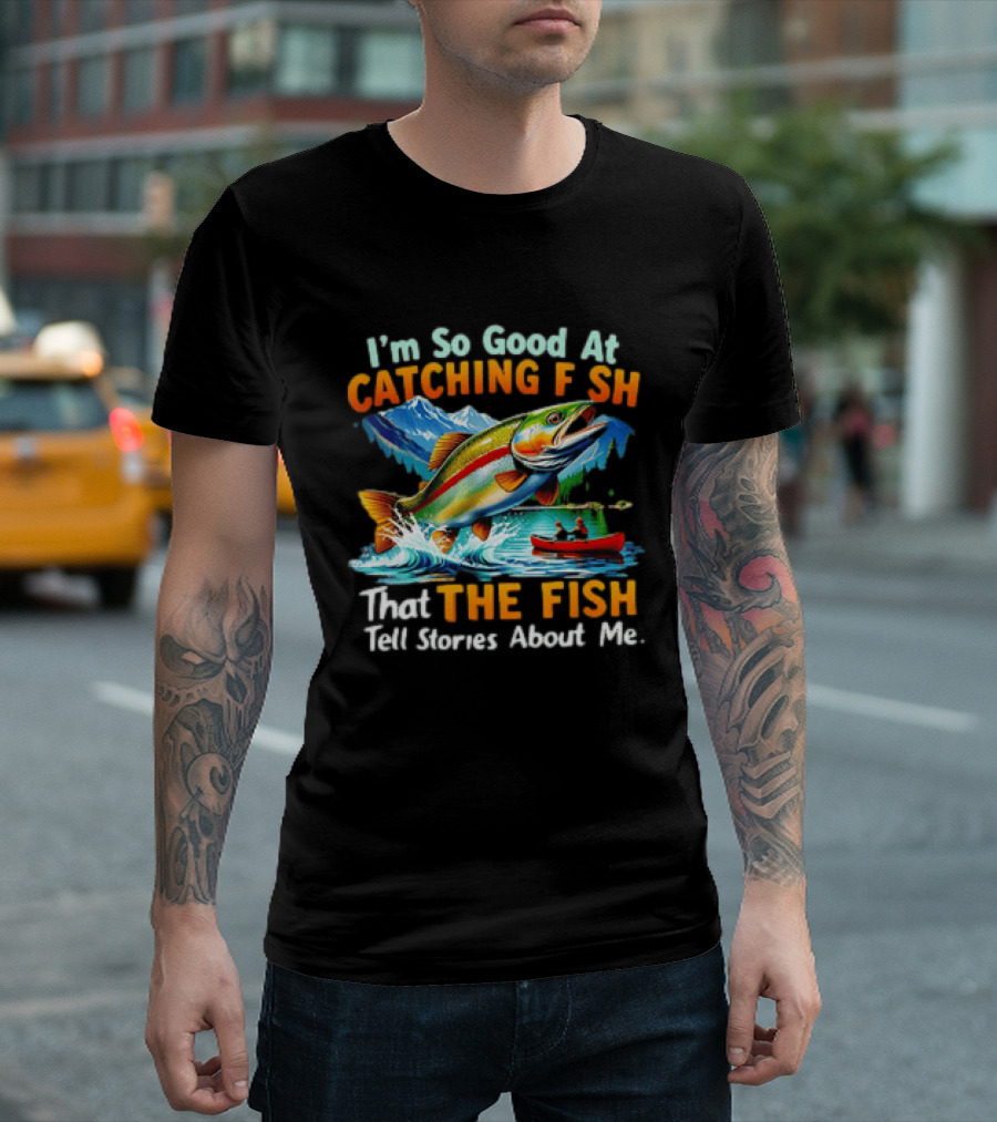 I'm So Good At Catching Fish That The Fish Tell Stories About Me Fishing Adventure With Trout And Canoe T-Shirt