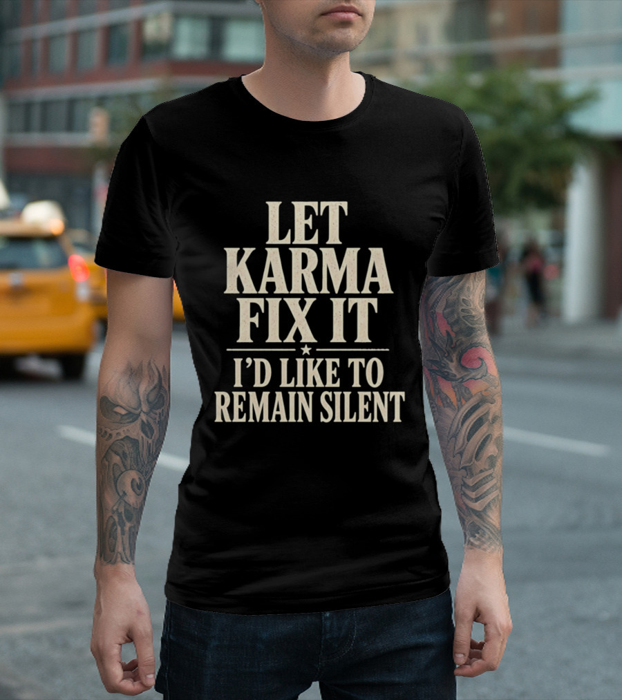 Let Karma Fix It I'd Like To Remain Silent T-Shirt