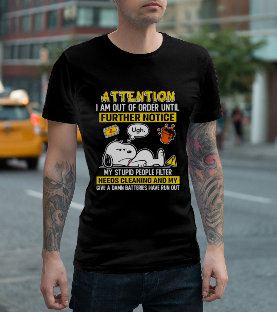 Attention I Am Out Of Order Until Further Notice My Stupid People Filter Needs Cleaning And My Give A Damn Batteries Have Run Out Snoopy T-Shirt
