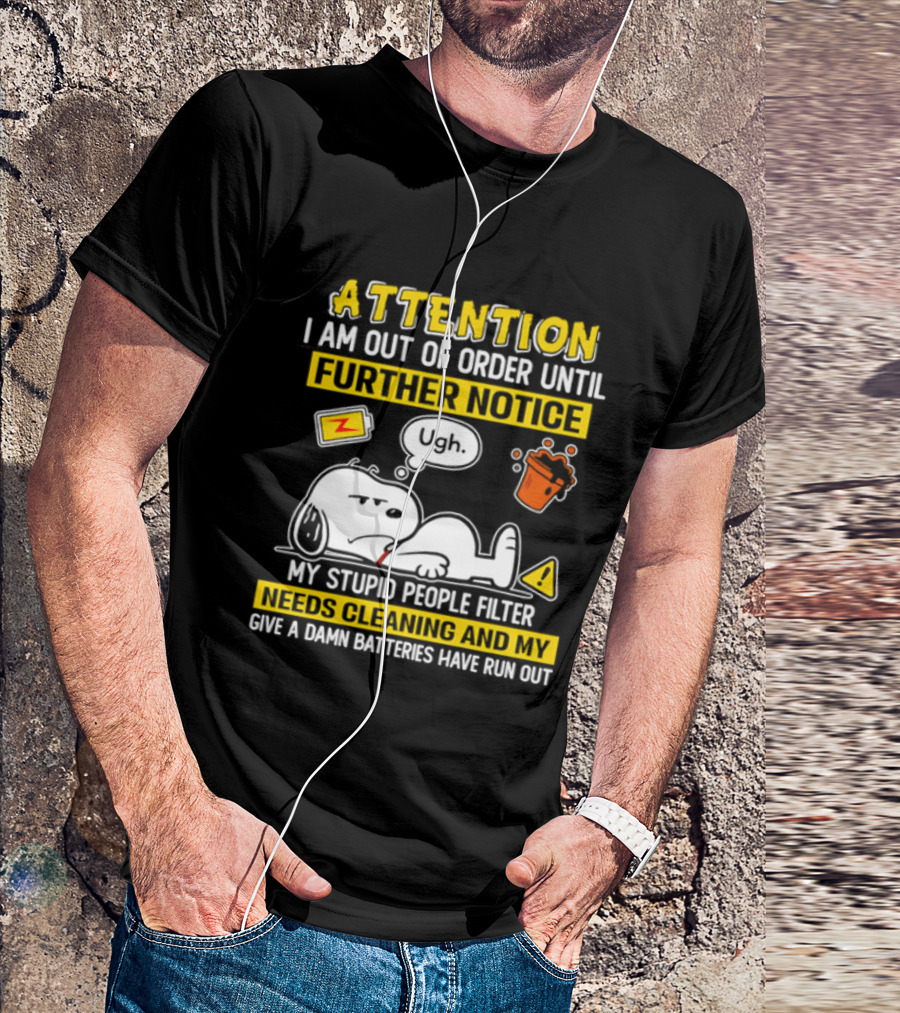 Attention I Am Out Of Order Until Further Notice My Stupid People Filter Needs Cleaning And My Give A Damn Batteries Have Run Out Snoopy T-Shirt