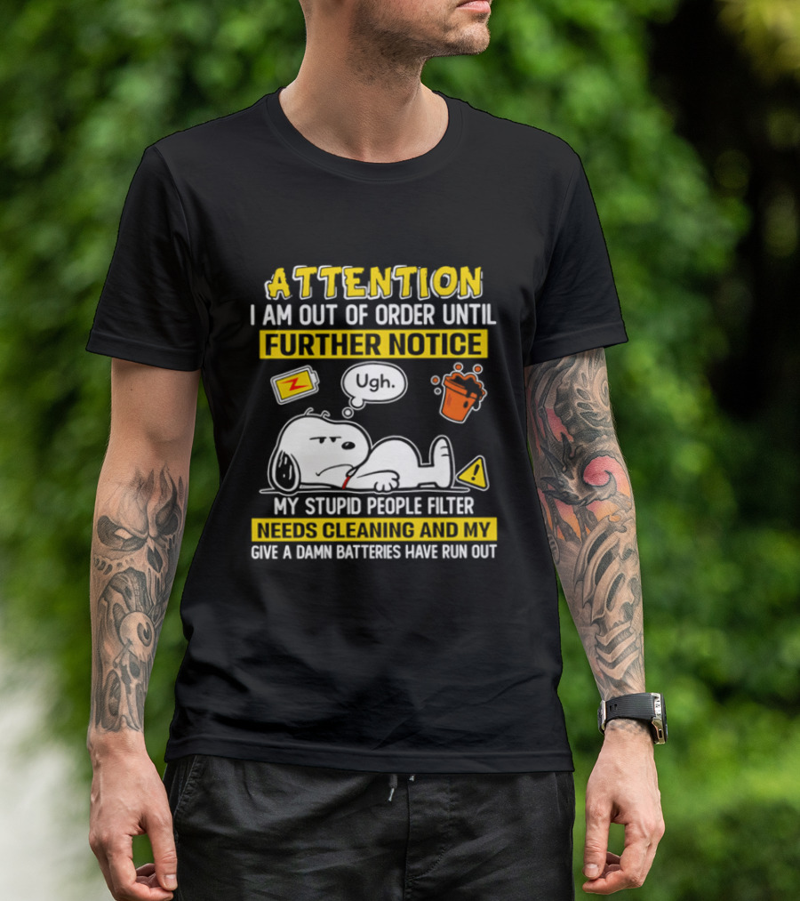 Attention I Am Out Of Order Until Further Notice My Stupid People Filter Needs Cleaning And My Give A Damn Batteries Have Run Out Snoopy T-Shirt
