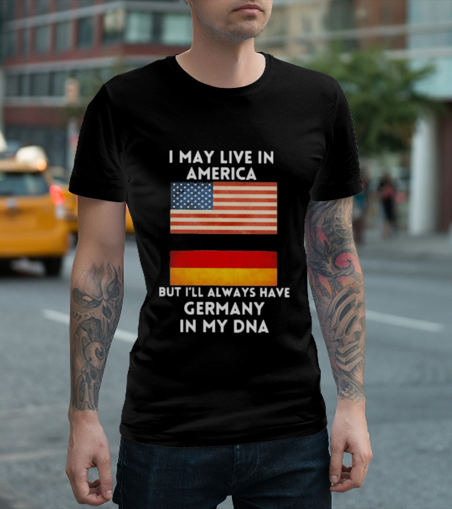 May Live In America Always Have Germany In My DNA American German Flags T-Shirt