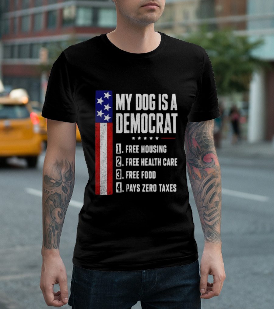 My Dog Is A Democrat Free Housing Free Health Care Free Food Pays Zero Taxes Stars Stripes T-Shirt