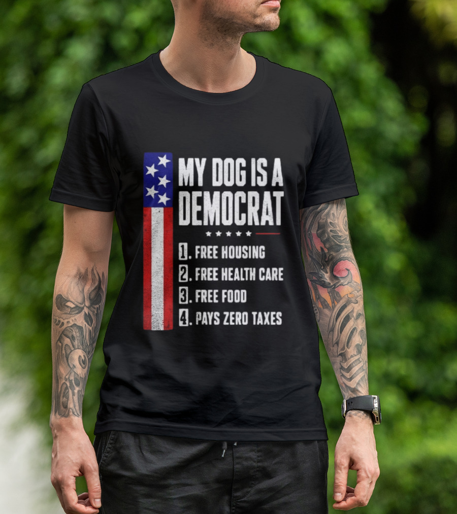 My Dog Is A Democrat Free Housing Free Health Care Free Food Pays Zero Taxes Stars Stripes T-Shirt