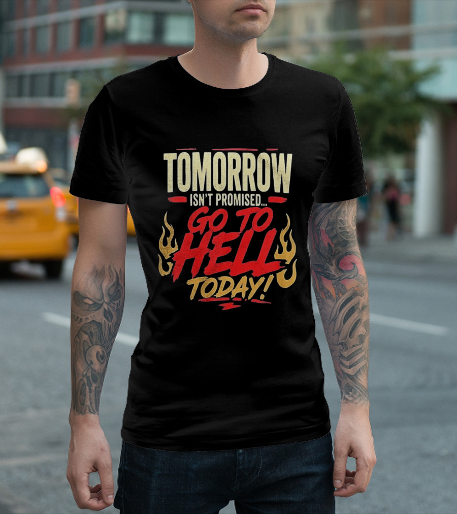 Tomorrow Isn't Promised Go To Hell Today Fiery Flames T-Shirt