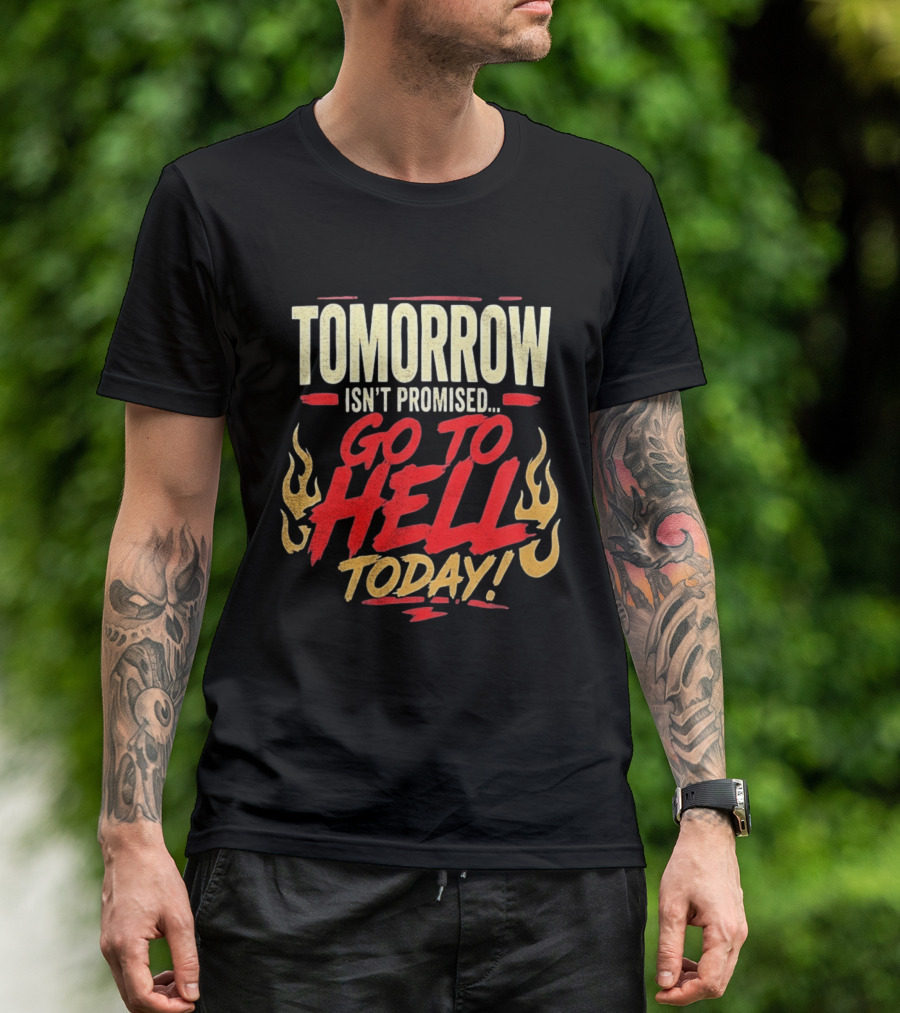 Tomorrow Isn't Promised Go To Hell Today Fiery Flames T-Shirt