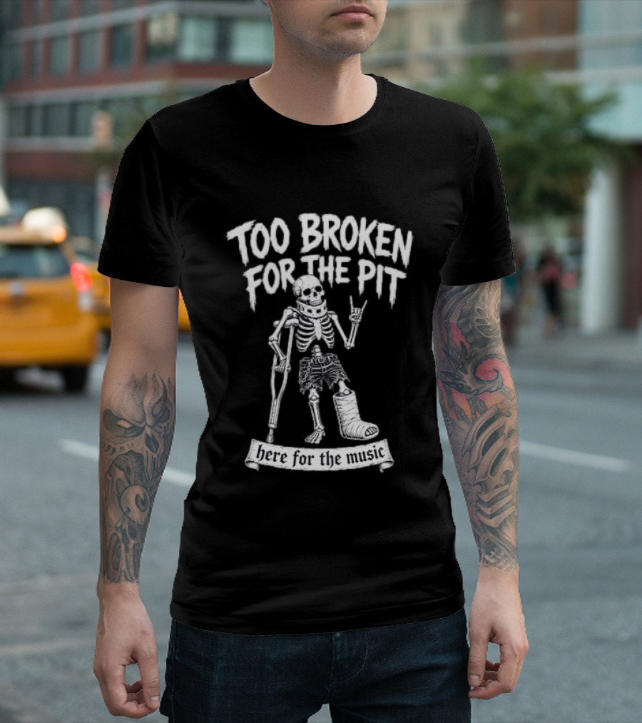 Too Broken For The Pit Skeleton Crutch Cast Here For The Music T-Shirt
