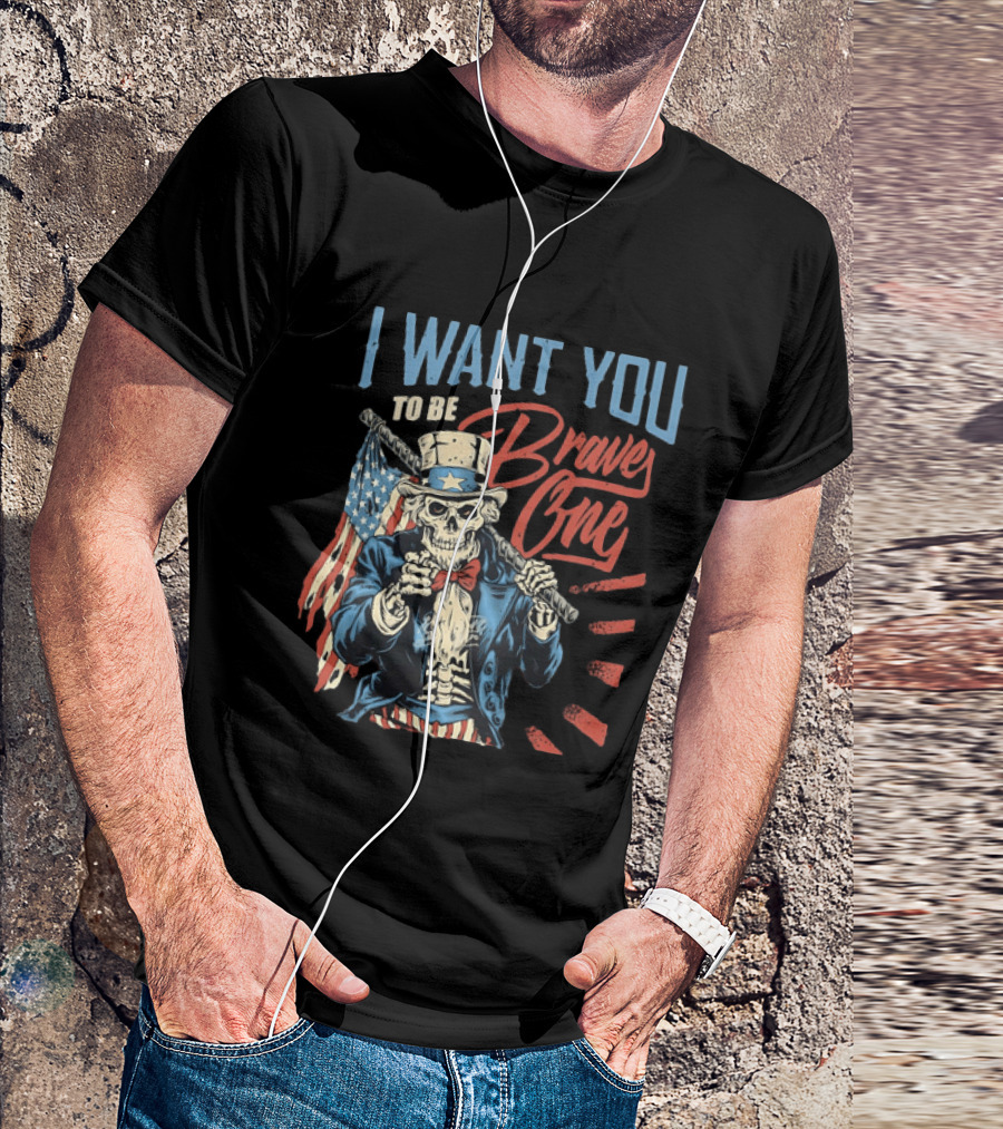 I Want You To Be Brave One Skeleton Uncle Sam American Flag T-Shirt