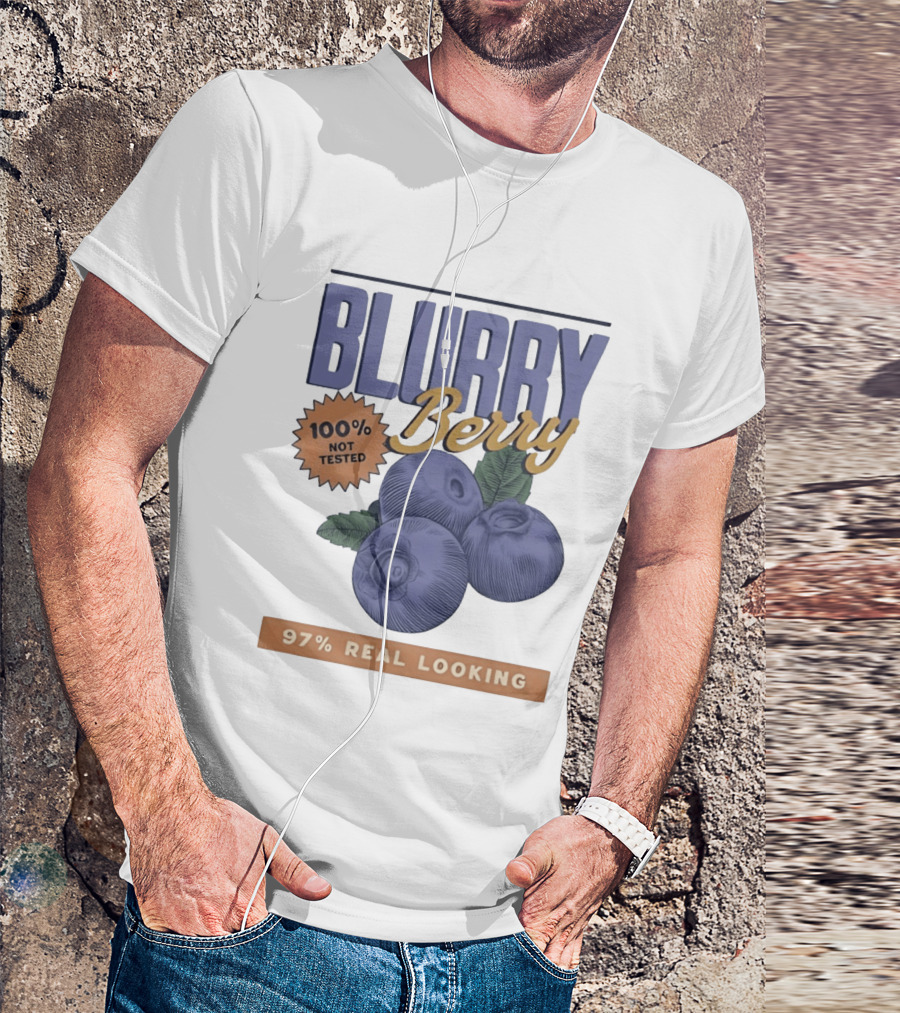 Blurry Berry 100% Not Tested 97% Real Looking Zero Clarity Guaranteed T-Shirt