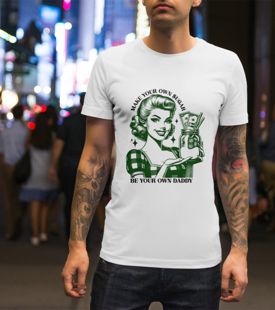 Make Your Own Sugar Be Your Own Daddy Woman With Money Jar T-Shirt