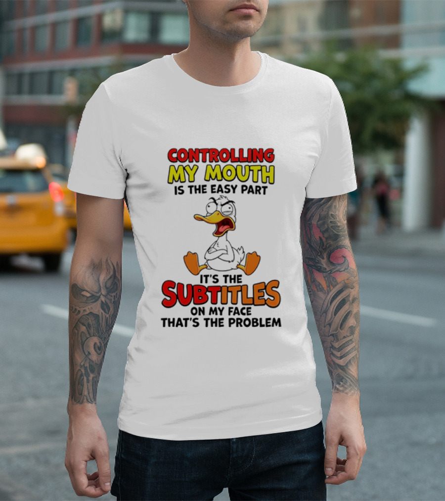Controlling My Mouth Is The Easy Part It's The Subtitles On My Face Duck Cartoon T-Shirt