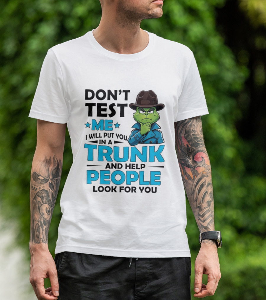 Don't Test Me Grinch I Will Put You In A Trunk And Help People Look For You T-Shirt