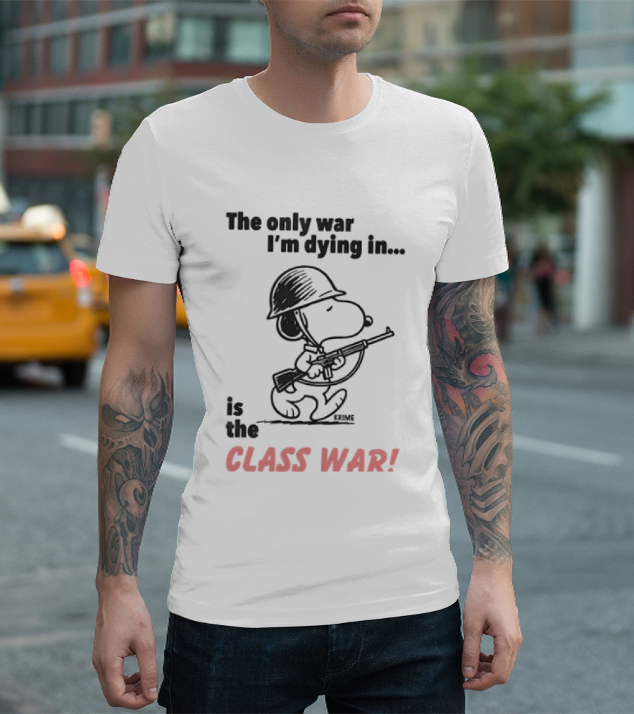 The Only War I'm Dying In Is The Class War With Cartoon Character Wearing Helmet And Doghouse Peace T-Shirt