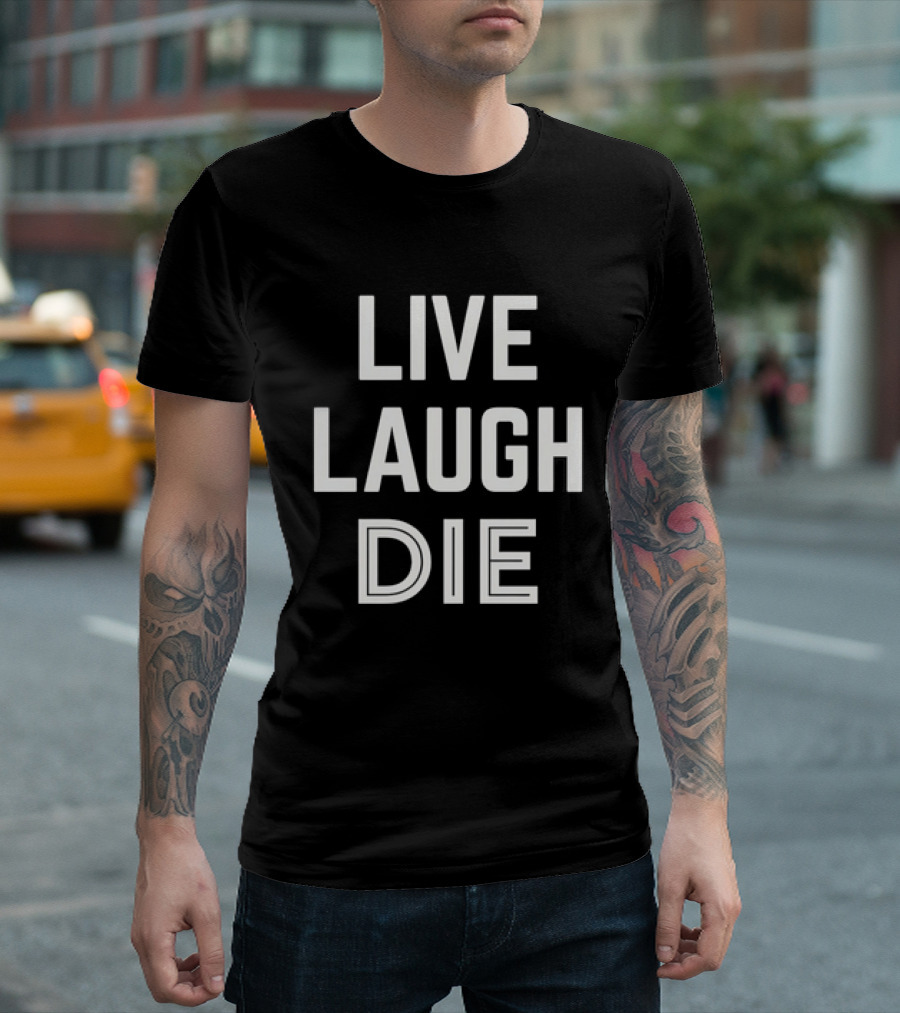 Live Laugh Die Text Black Humor Phrase T-Shirt