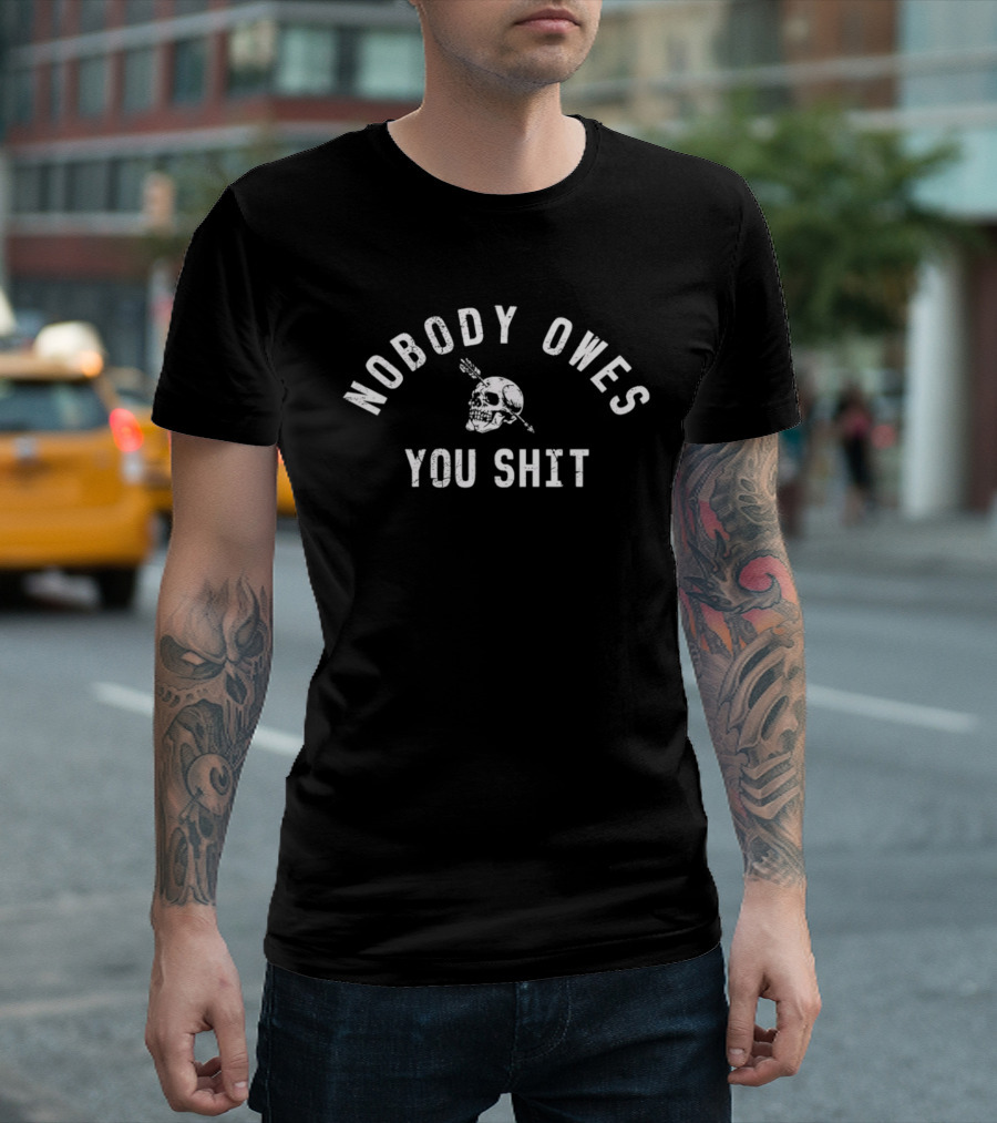 Nobody Owes You Shit Skull Arrow T-Shirt