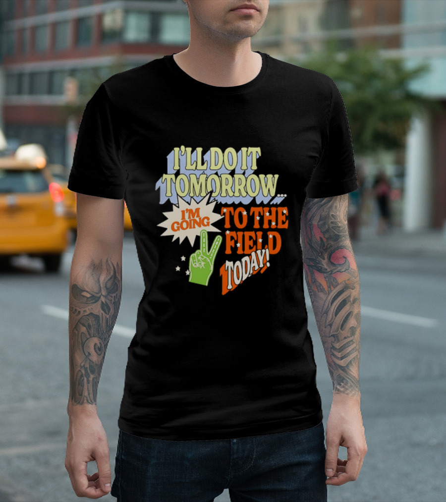 I'll Do It Tomorrow I'm Going To The Field Today Peace Sign T-Shirt
